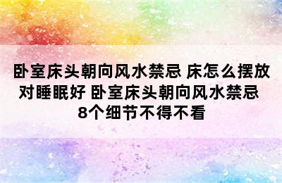 卧室床头朝向风水禁忌 床怎么摆放对睡眠好 卧室床头朝向风水禁忌 8个细节不得不看